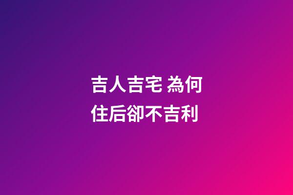 吉人吉宅 為何住后卻不吉利